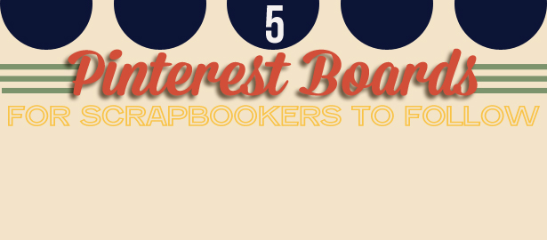 5 Pinterest Boards to Follow for Scrapbookers – Picks by Amy Kingsford