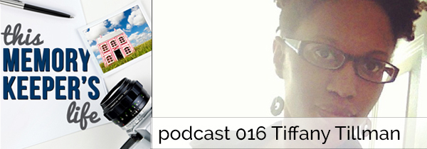 This Memory Keeper’s Life Podcast 016 | Tiffany Tillman