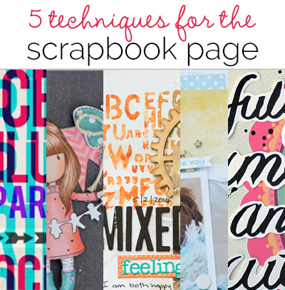 5 Techniques for the Scrapbook Page | Get It Scrapped