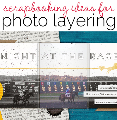 Scrapbooking Ideas for Layered Photo Treatments | Get It Scrapped