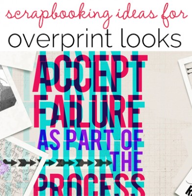 Creative Scrapbooking Ideas for Overprint Techniques on the Page