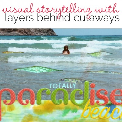 Add Layers Behind Cutaways to Strengthen Scrapbook Page Storytelling | Get It Scrapped