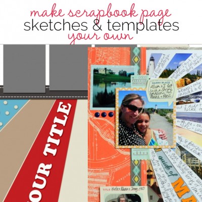 9 Ideas for Using Scrapbook Page Templates and Sketches in Ways that Make Them Your Own