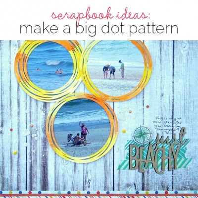 7 Unexpected Techniques For Out-of-the-Box Scrapbook Page Designs | Get It Scrapped