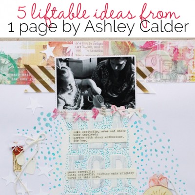 5 Liftable Scrapbook Page Ideas from a Layout by Ashley Calder | Debbie Hodge | Get It Scrapped