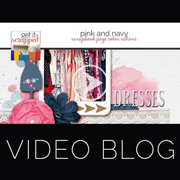 Video Blog| A Pink and Navy Scrapbook Page Color Scheme Recasts Primary Colors | Get It Scrapped