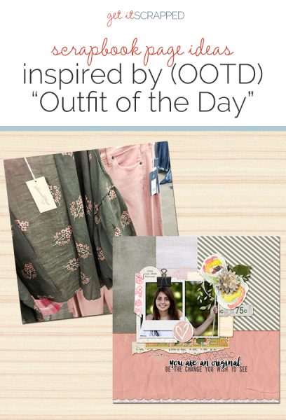 Scrapbook Ideas Inspired by “Outfit of The Day” (OOTD) | Get It Scrapped